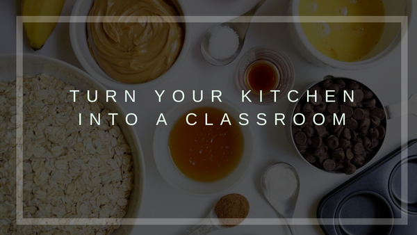 Turn Your Kitchen into a Classroom