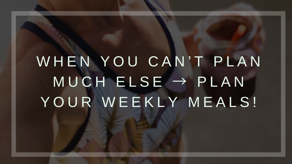 When You Can't Plan Much Else --> Plan Your Weekly Meals
